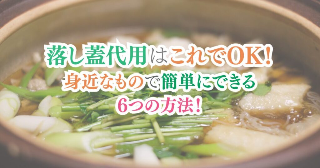 落し蓋代用はこれでOK！身近なもので簡単にできる6つの方法