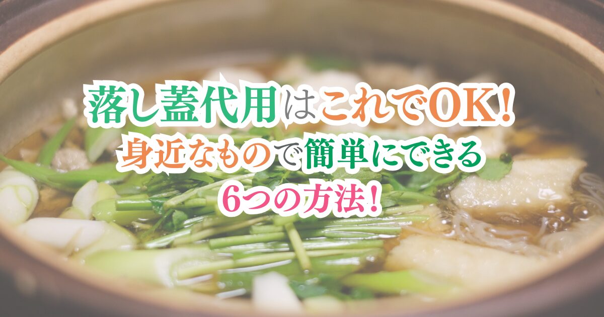 落し蓋代用はこれでOK！身近なもので簡単にできる6つの方法